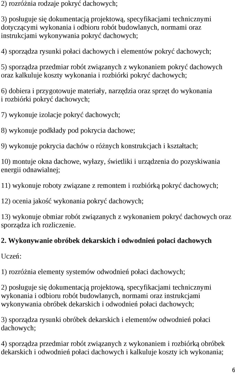 pokryć dachowych; 6) dobiera i przygotowuje materiały, narzędzia oraz sprzęt do wykonania i rozbiórki pokryć dachowych; 7) wykonuje izolacje pokryć dachowych; 8) wykonuje podkłady pod pokrycia