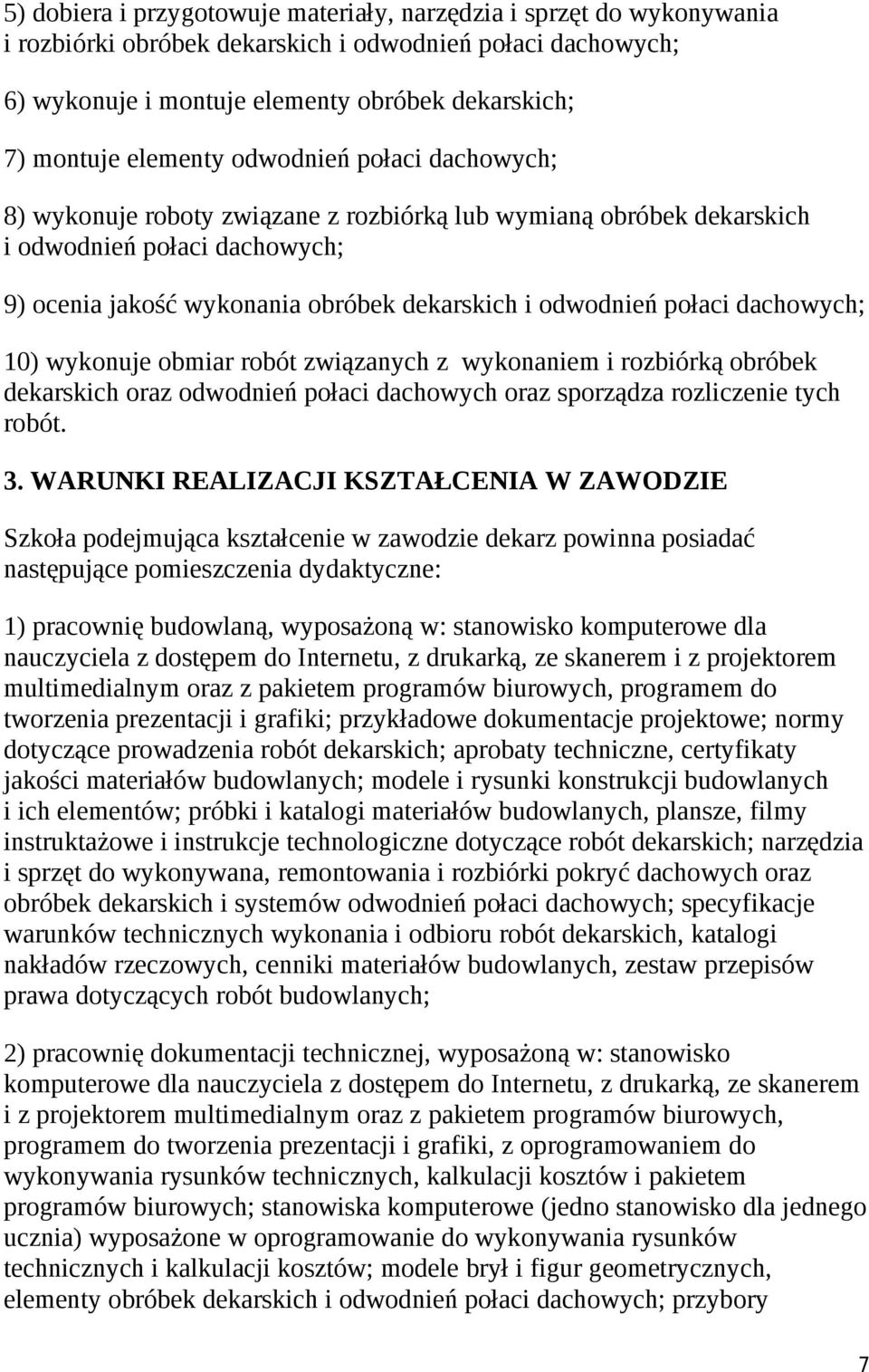 połaci dachowych; 10) wykonuje obmiar robót związanych z wykonaniem i rozbiórką obróbek dekarskich oraz odwodnień połaci dachowych oraz sporządza rozliczenie tych robót. 3.