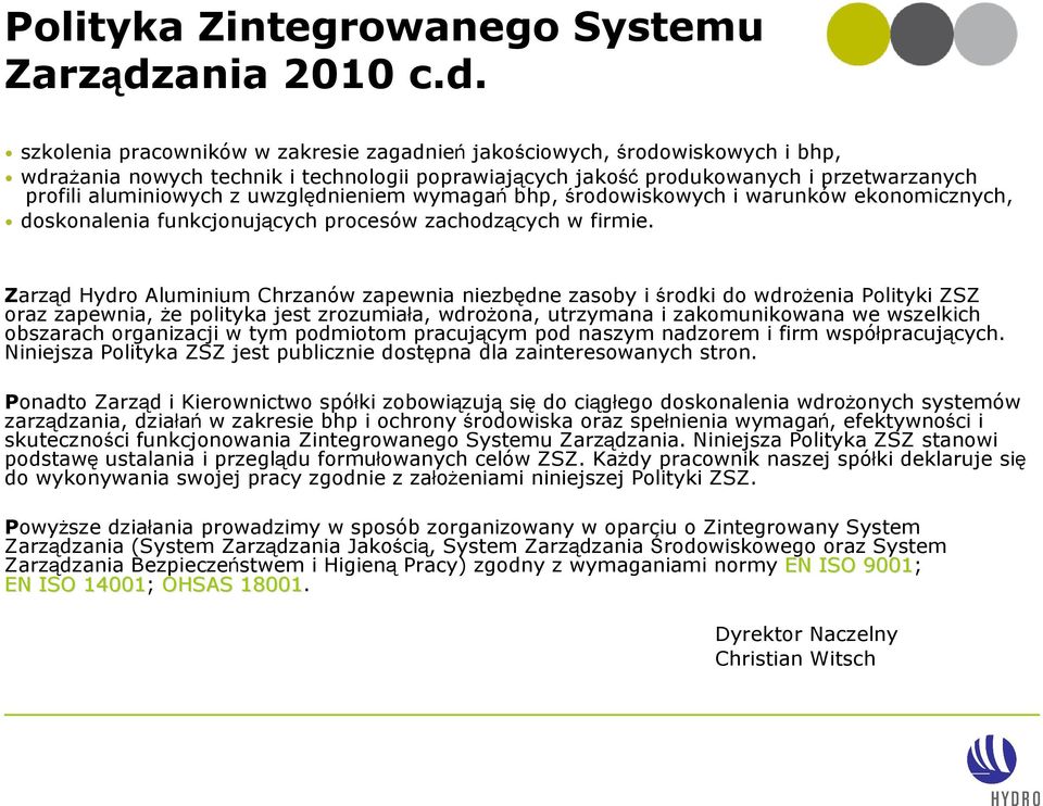 szkolenia pracowników w zakresie zagadnień jakościowych, środowiskowych i bhp, wdraŝania nowych technik i technologii poprawiających jakość produkowanych i przetwarzanych profili aluminiowych z