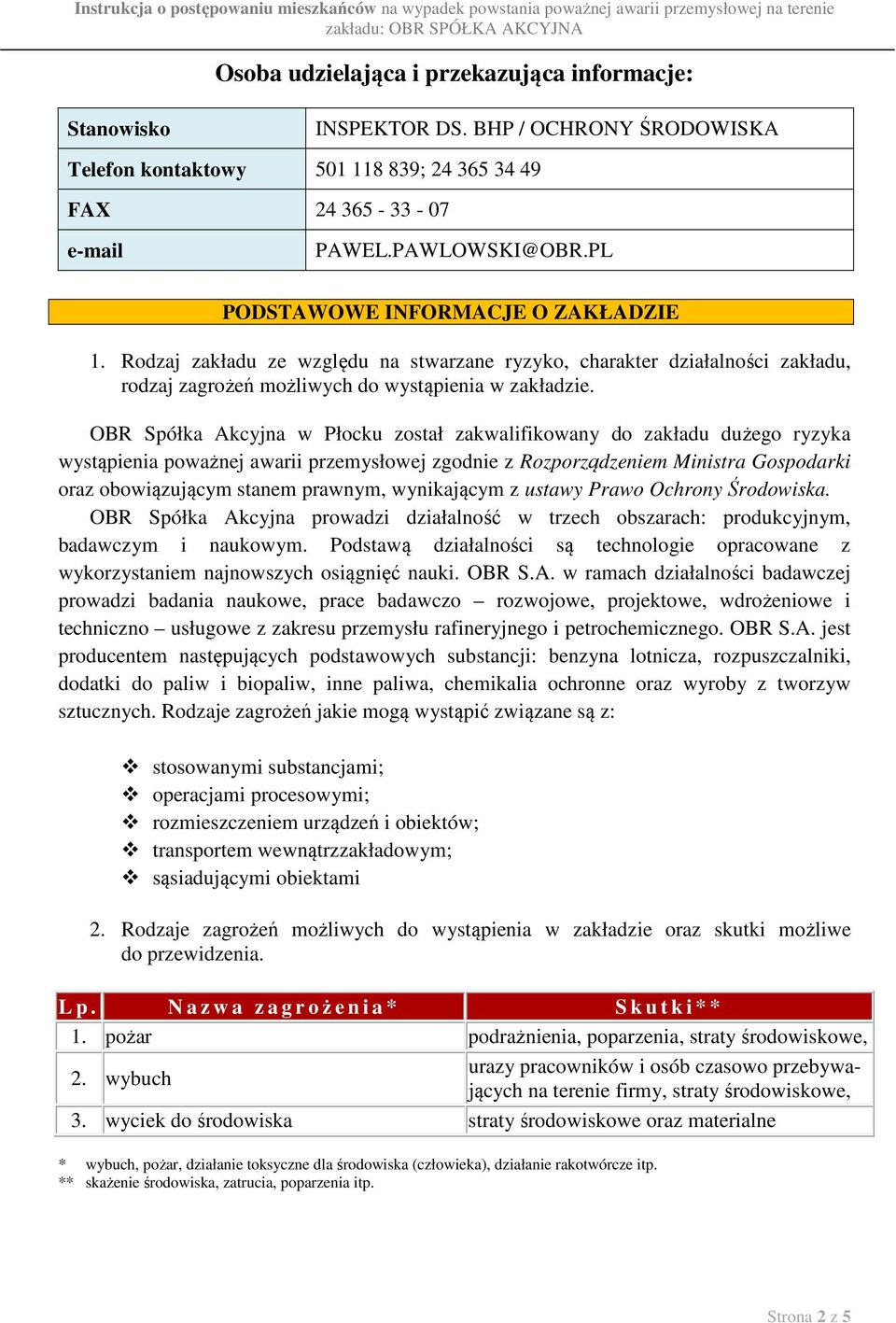 OBR Spółka Akcyjna w Płocku został zakwalifikowany do zakładu dużego ryzyka wystąpienia poważnej awarii przemysłowej zgodnie z Rozporządzeniem Ministra Gospodarki oraz obowiązującym stanem prawnym,