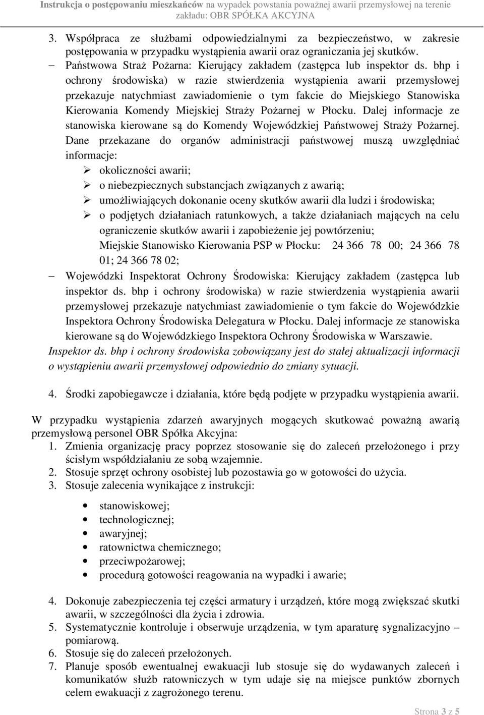 bhp i ochrony środowiska) w razie stwierdzenia wystąpienia awarii przemysłowej przekazuje natychmiast zawiadomienie o tym fakcie do Miejskiego Stanowiska Kierowania Komendy Miejskiej Straży Pożarnej