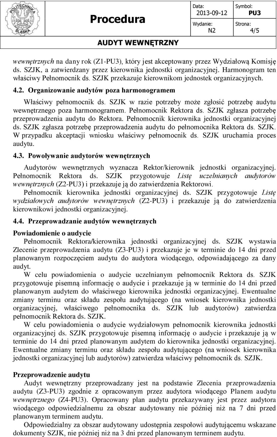 SZJK w razie potrzeby może zgłosić potrzebę audytu wewnętrznego poza harmonogramem. Pełnomocnik Rektora ds. SZJK zgłasza potrzebę przeprowadzenia audytu do Rektora.