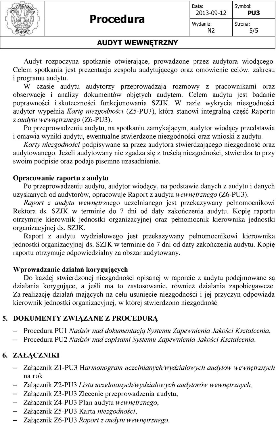 W razie wykrycia niezgodności audytor wypełnia Kartę niezgodności (Z5-), która stanowi integralną część Raportu z audytu wewnętrznego (Z6-).