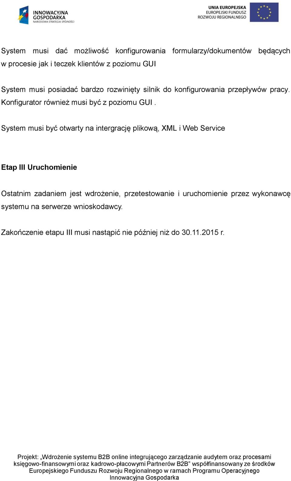 System musi być otwarty na intergrację plikową, XML i Web Service Etap III Uruchomienie Ostatnim zadaniem jest wdrożenie,