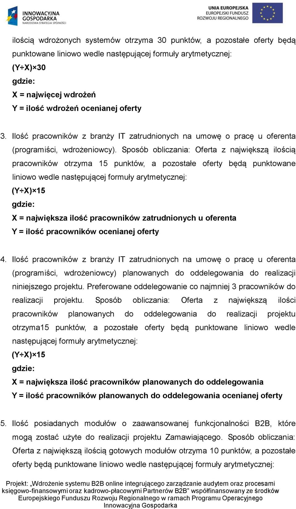 Sposób obliczania: Oferta z największą ilością pracowników otrzyma 15 punktów, a pozostałe oferty będą punktowane liniowo wedle następującej formuły arytmetycznej: (Y X) 15 gdzie: X = największa