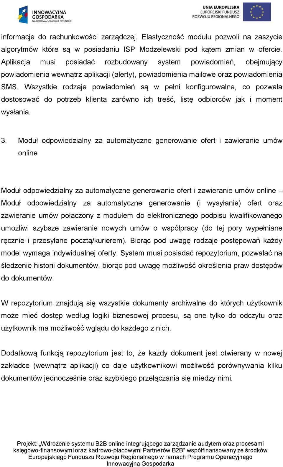 Wszystkie rodzaje powiadomień są w pełni konfigurowalne, co pozwala dostosować do potrzeb klienta zarówno ich treść, listę odbiorców jak i moment wysłania. 3.
