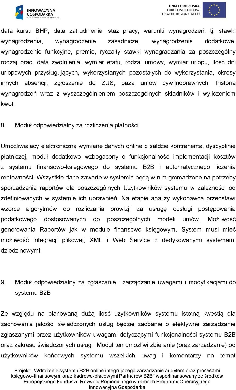 rodzaj umowy, wymiar urlopu, ilość dni urlopowych przysługujących, wykorzystanych pozostałych do wykorzystania, okresy innych absencji, zgłoszenie do ZUS, baza umów cywilnoprawnych, historia