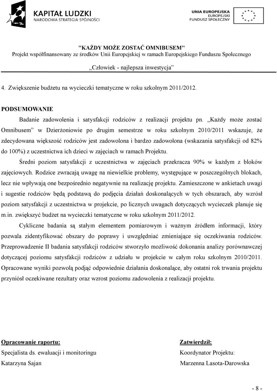 ) z uczestnictwa ich dzieci w zajęciach w ramach Projektu. Średni poziom satysfakcji z uczestnictwa w zajęciach przekracza 90% w każdym z bloków zajęciowych.