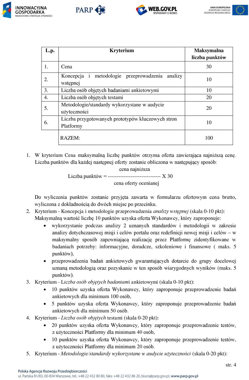 W kryterium Cena maksymalną liczbę punktów otrzyma oferta zawierająca najniższą cenę.
