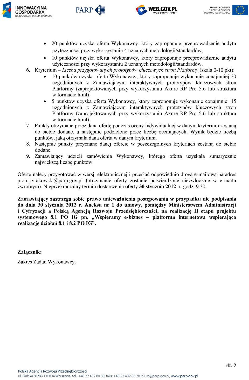 Kryterium Liczba przygotowanych prototypów kluczowych stron Platformy (skala 0-10 pkt): 10 punktów uzyska oferta Wykonawcy, który zaproponuje wykonanie conajmniej 30 uzgodnionych z Zamawiającym