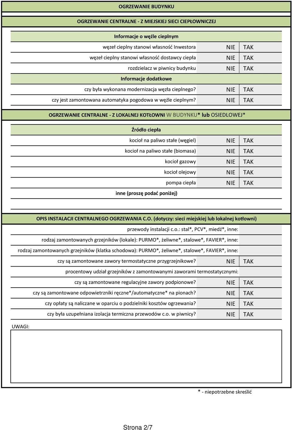 OGRZEWA CENTRALNE - Z LOKALNEJ KOTŁOWNI W BUDYNKU* lub OSIEDLOWEJ* Źródło ciepła kocioł na paliwo stałe (węgiel) kocioł na paliwo stałe (biomasa) kocioł gazowy kocioł olejowy pompa ciepła inne