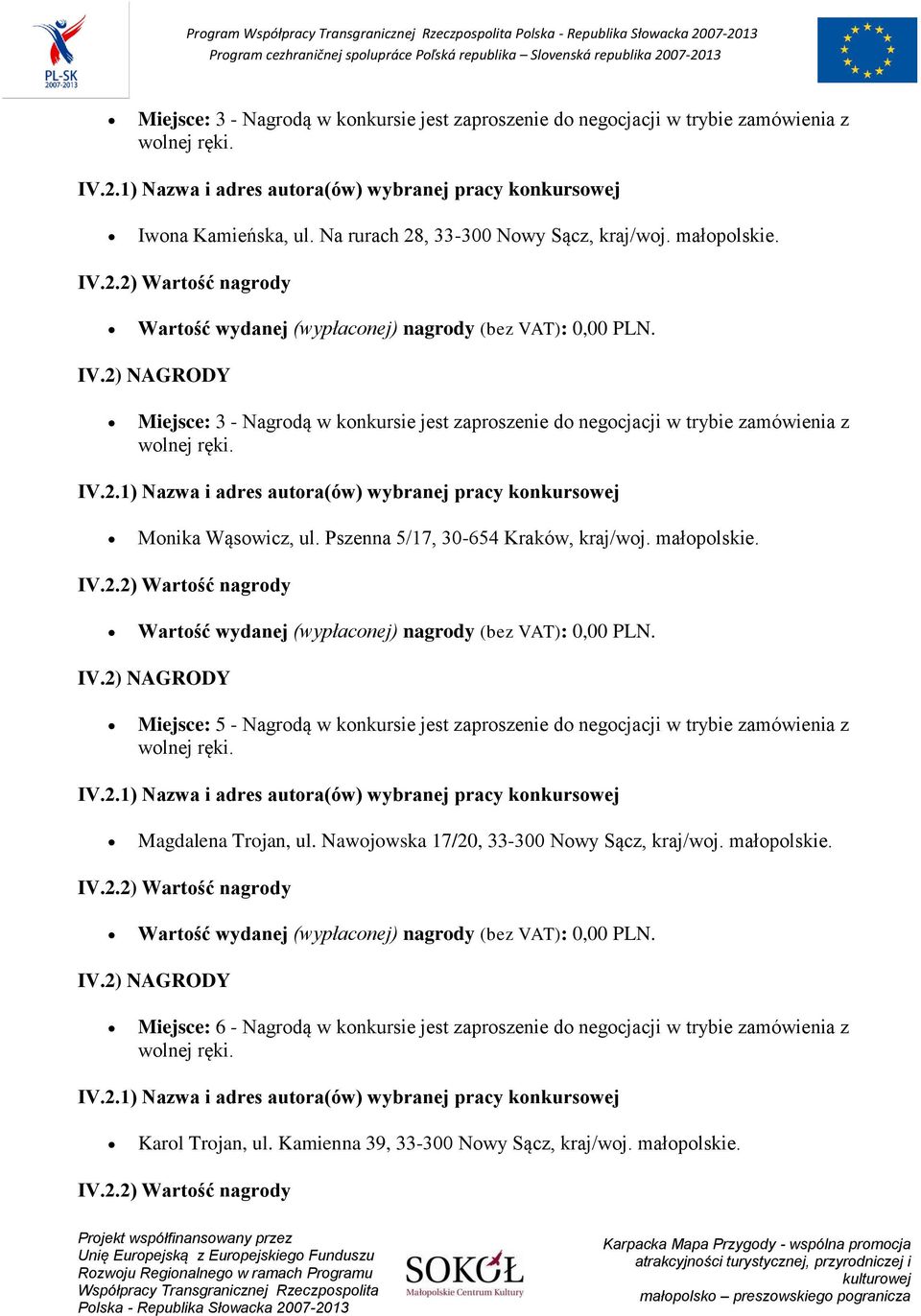 Miejsce: 5 - Nagrodą w konkursie jest zaproszenie do negocjacji w trybie zamówienia z Magdalena Trojan, ul. Nawojowska 17/20, 33-300 Nowy Sącz, kraj/woj.