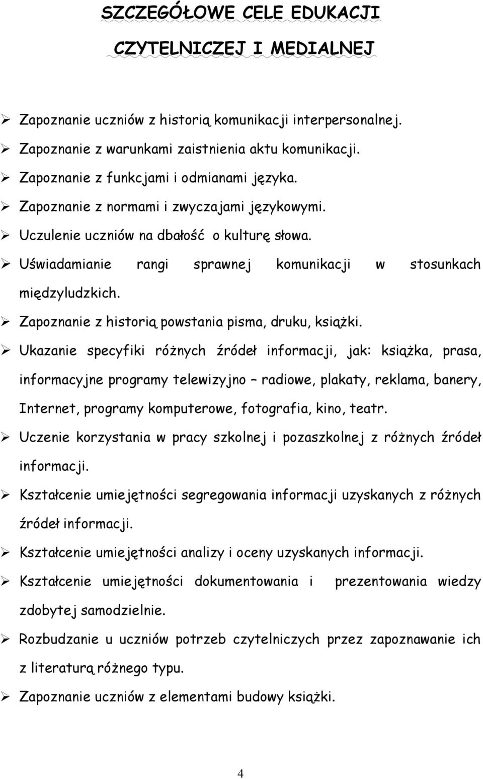 Uświadamianie rangi sprawnej komunikacji w stosunkach międzyludzkich. Zapoznanie z historią powstania pisma, druku, książki.