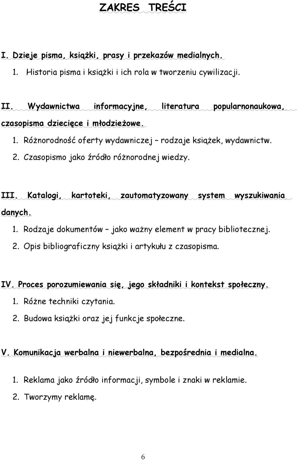 III. Katalogi, kartoteki, zautomatyzowany system wyszukiwania danych. 1. Rodzaje dokumentów jako ważny element w pracy bibliotecznej. 2. Opis bibliograficzny książki i artykułu z czasopisma. IV.