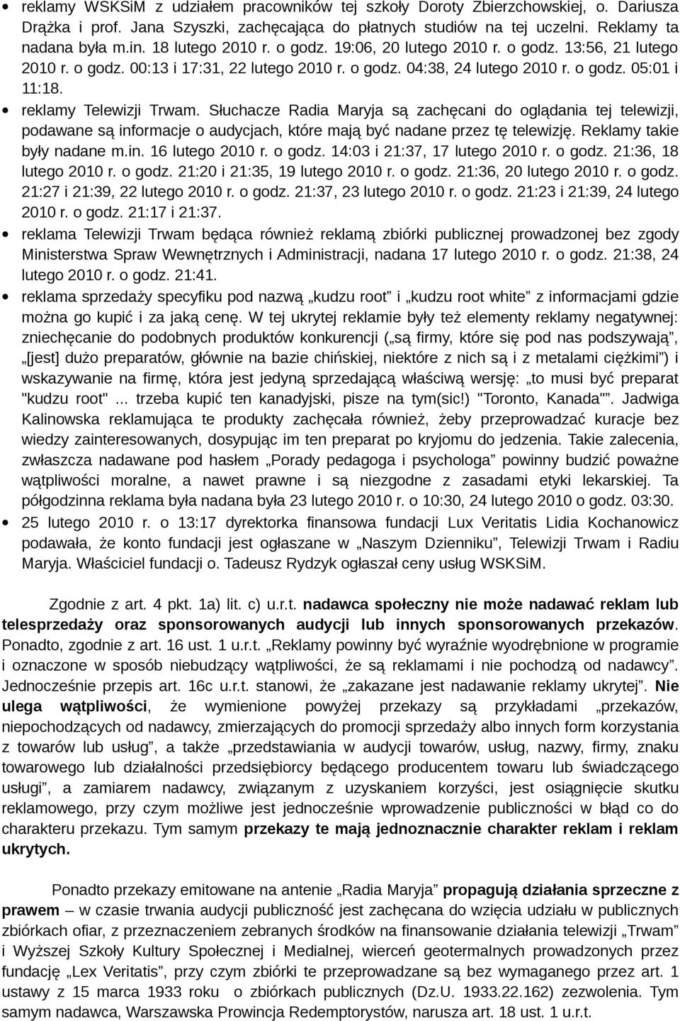 reklamy Telewizji Trwam. Słuchacze Radia Maryja są zachęcani do oglądania tej telewizji, podawane są informacje o audycjach, które mają być nadane przez tę telewizję. Reklamy takie były nadane m.in. 16 lutego 2010 r.