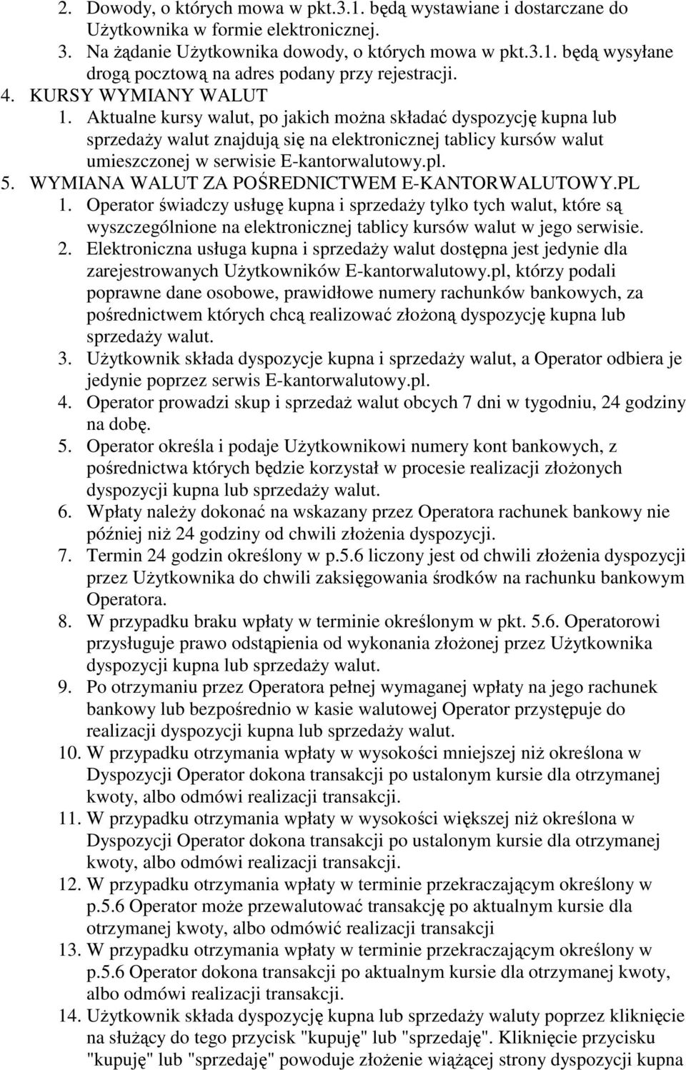 Aktualne kursy walut, po jakich można składać dyspozycję kupna lub sprzedaży walut znajdują się na elektronicznej tablicy kursów walut umieszczonej w serwisie E-kantorwalutowy.pl. 5.