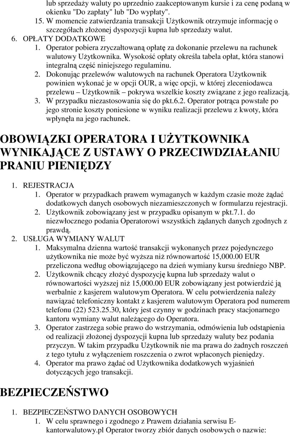 Operator pobiera zryczałtowaną opłatę za dokonanie przelewu na rachunek walutowy Użytkownika. Wysokość opłaty określa tabela opłat, która stanowi integralną część niniejszego regulaminu. 2.