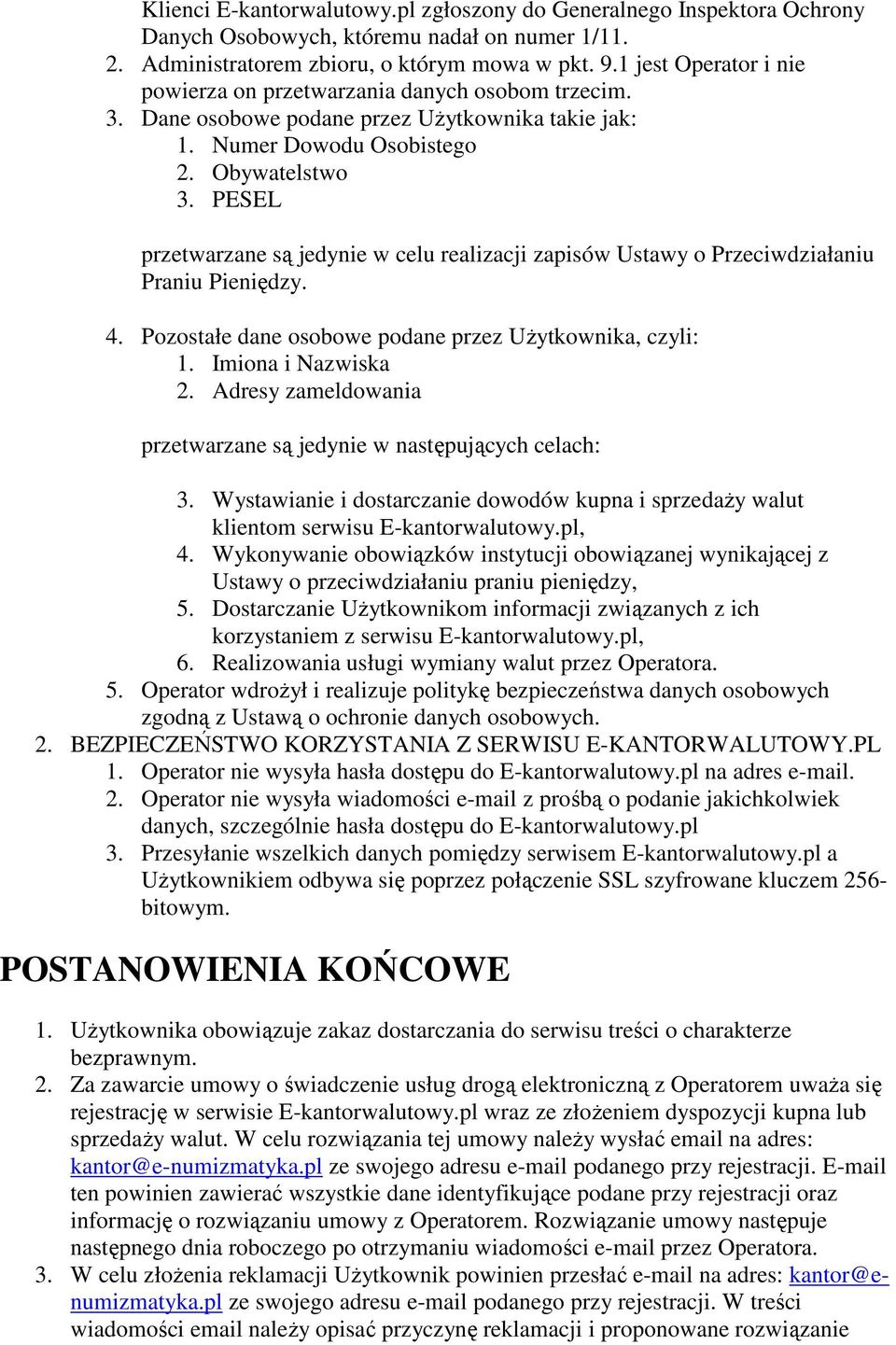 PESEL przetwarzane są jedynie w celu realizacji zapisów Ustawy o Przeciwdziałaniu Praniu Pieniędzy. 4. Pozostałe dane osobowe podane przez Użytkownika, czyli: 1. Imiona i Nazwiska 2.