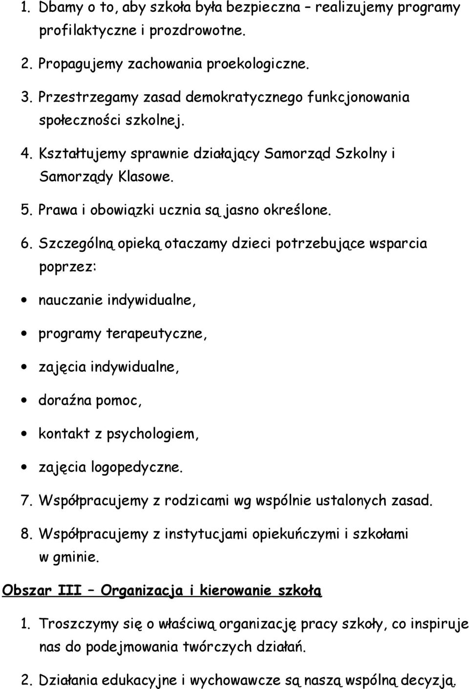 Szczególną opieką otaczamy dzieci potrzebujące wsparcia poprzez: nauczanie indywidualne, programy terapeutyczne, zajęcia indywidualne, doraźna pomoc, kontakt z psychologiem, zajęcia logopedyczne. 7.