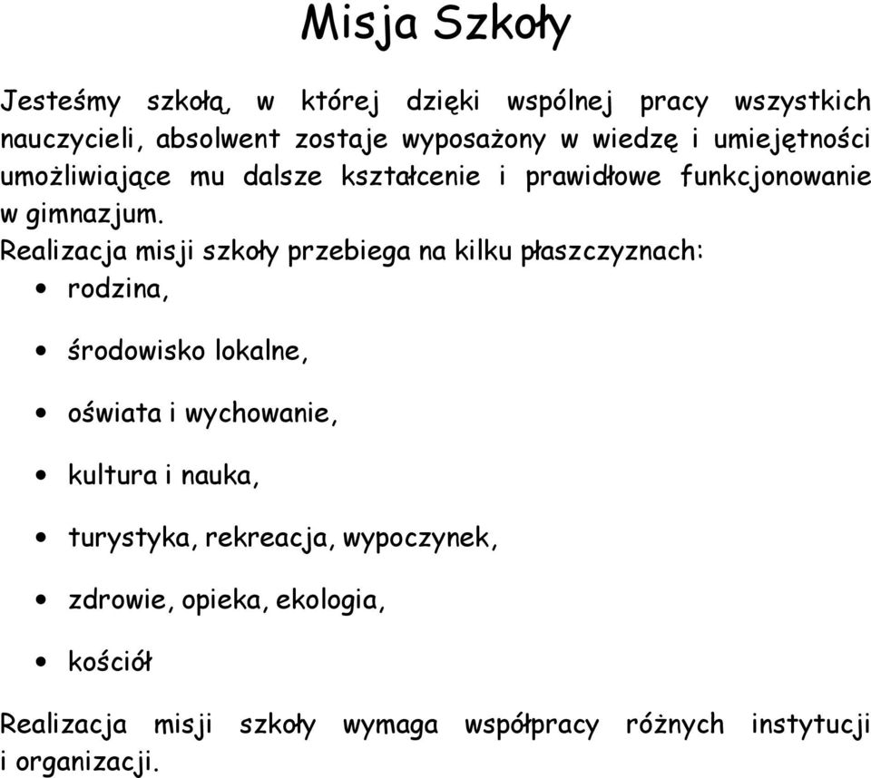 Realizacja misji szkoły przebiega na kilku płaszczyznach: rodzina, środowisko lokalne, oświata i wychowanie, kultura i