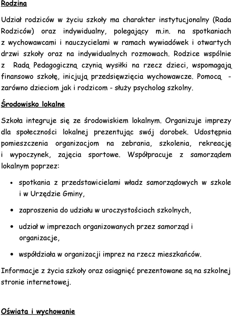 Pomocą - zarówno dzieciom jak i rodzicom - służy psycholog szkolny. Środowisko lokalne Szkoła integruje się ze środowiskiem lokalnym.