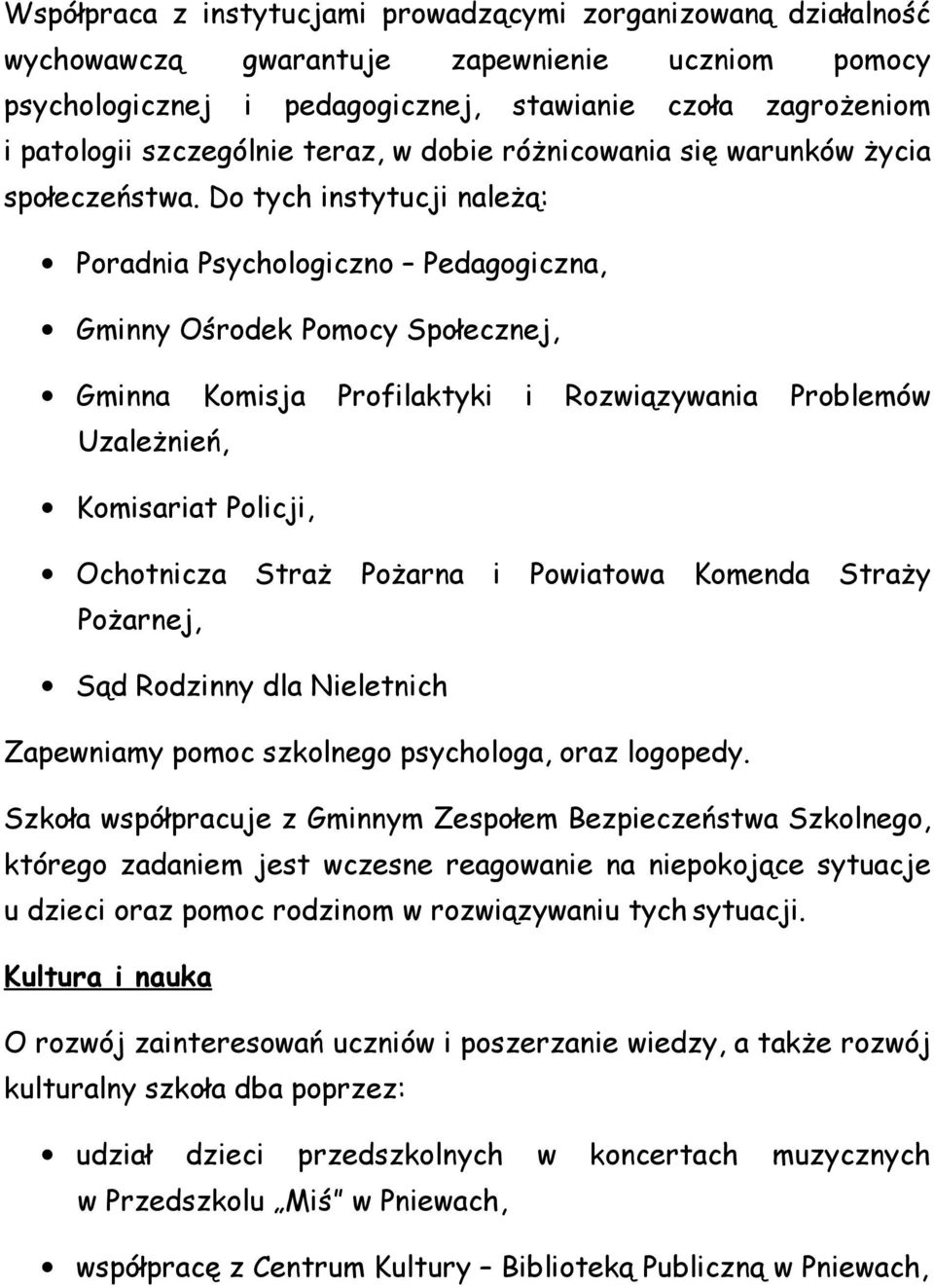 Do tych instytucji należą: Poradnia Psychologiczno Pedagogiczna, Gminny Ośrodek Pomocy Społecznej, Gminna Komisja Profilaktyki i Rozwiązywania Problemów Uzależnień, Komisariat Policji, Ochotnicza