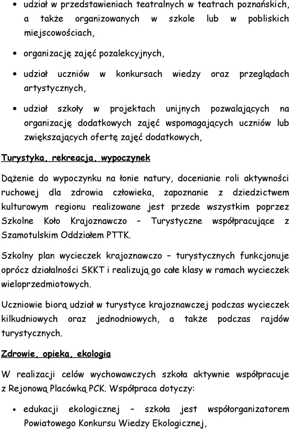 rekreacja, wypoczynek Dążenie do wypoczynku na łonie natury, docenianie roli aktywności ruchowej dla zdrowia człowieka, zapoznanie z dziedzictwem kulturowym regionu realizowane jest przede wszystkim