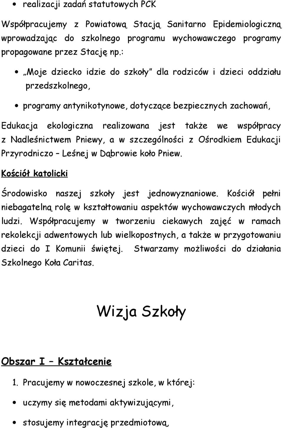 Nadleśnictwem Pniewy, a w szczególności z Ośrodkiem Edukacji Przyrodniczo Leśnej w Dąbrowie koło Pniew. Kościół katolicki Środowisko naszej szkoły jest jednowyznaniowe.