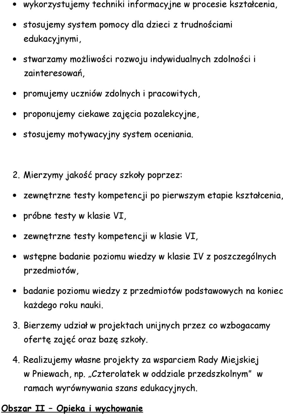 Mierzymy jakość pracy szkoły poprzez: zewnętrzne testy kompetencji po pierwszym etapie kształcenia, próbne testy w klasie VI, zewnętrzne testy kompetencji w klasie VI, wstępne badanie poziomu wiedzy