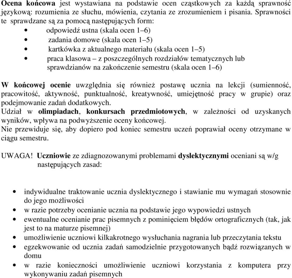 poszczególnych rozdziałów tematycznych lub sprawdzianów na zakończenie semestru (skala ocen 1 6) W końcowej ocenie uwzględnia się równieŝ postawę ucznia na lekcji (sumienność, pracowitość, aktywność,