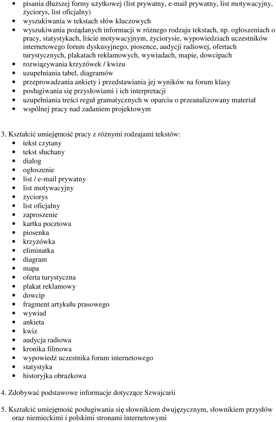 ogłoszeniach o pracy, statystykach, liście motywacyjnym, Ŝyciorysie, wypowiedziach uczestników internetowego forum dyskusyjnego, piosence, audycji radiowej, ofertach turystycznych, plakatach