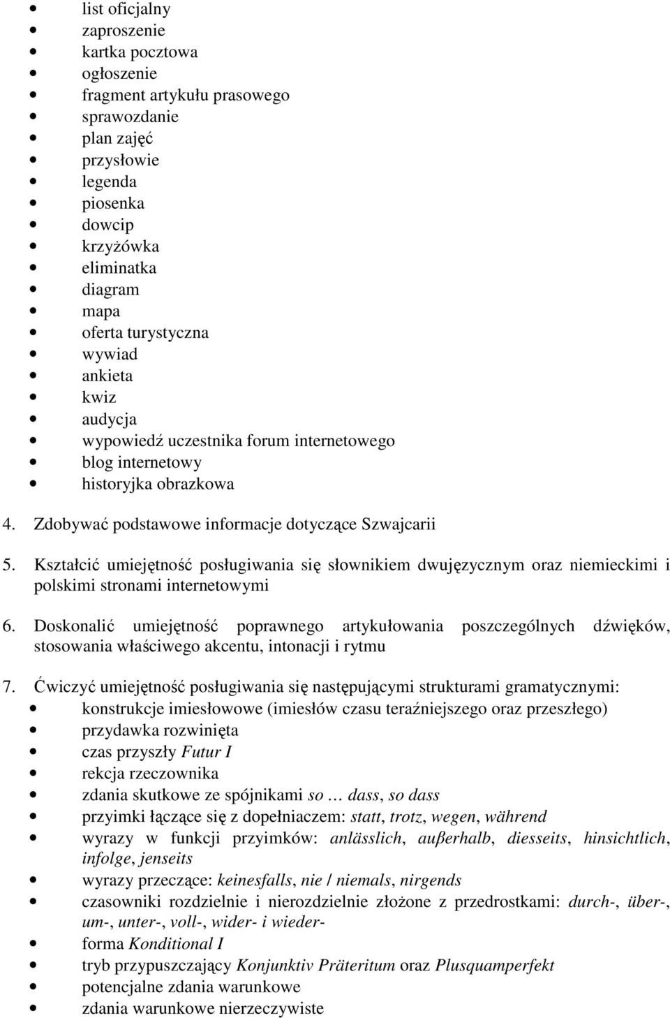 Kształcić umiejętność posługiwania się słownikiem dwujęzycznym oraz niemieckimi i polskimi stronami internetowymi 6.