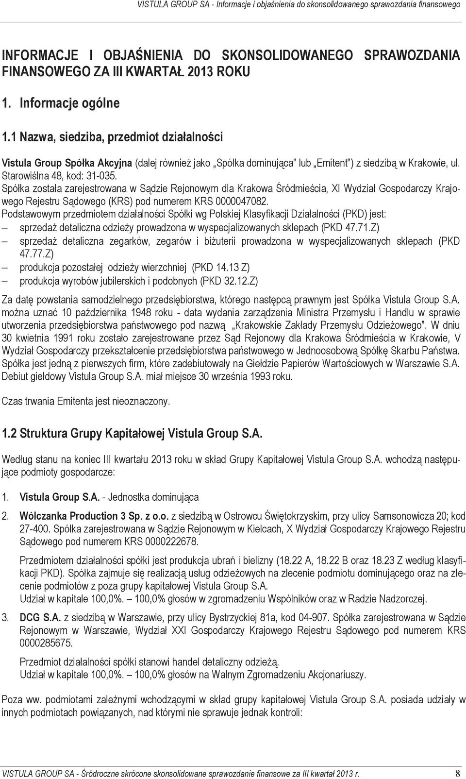 Spółka została zarejestrowana w Sądzie Rejonowym dla Krakowa Śródmieścia, XI Wydział Gospodarczy Krajowego Rejestru Sądowego (KRS) pod numerem KRS 0000047082.