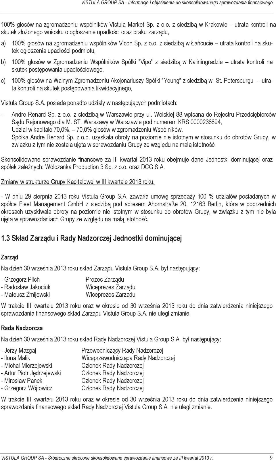 postępowania upadłościowego, c) 100% głosów na Walnym Zgromadzeniu Akcjonariuszy Spółki Young z siedzibą w St. Petersburgu utrata kontroli na skutek postępowania likwidacyjnego, Vistula Group S.A. posiada ponadto udziały w następujących podmiotach: Andre Renard Sp.