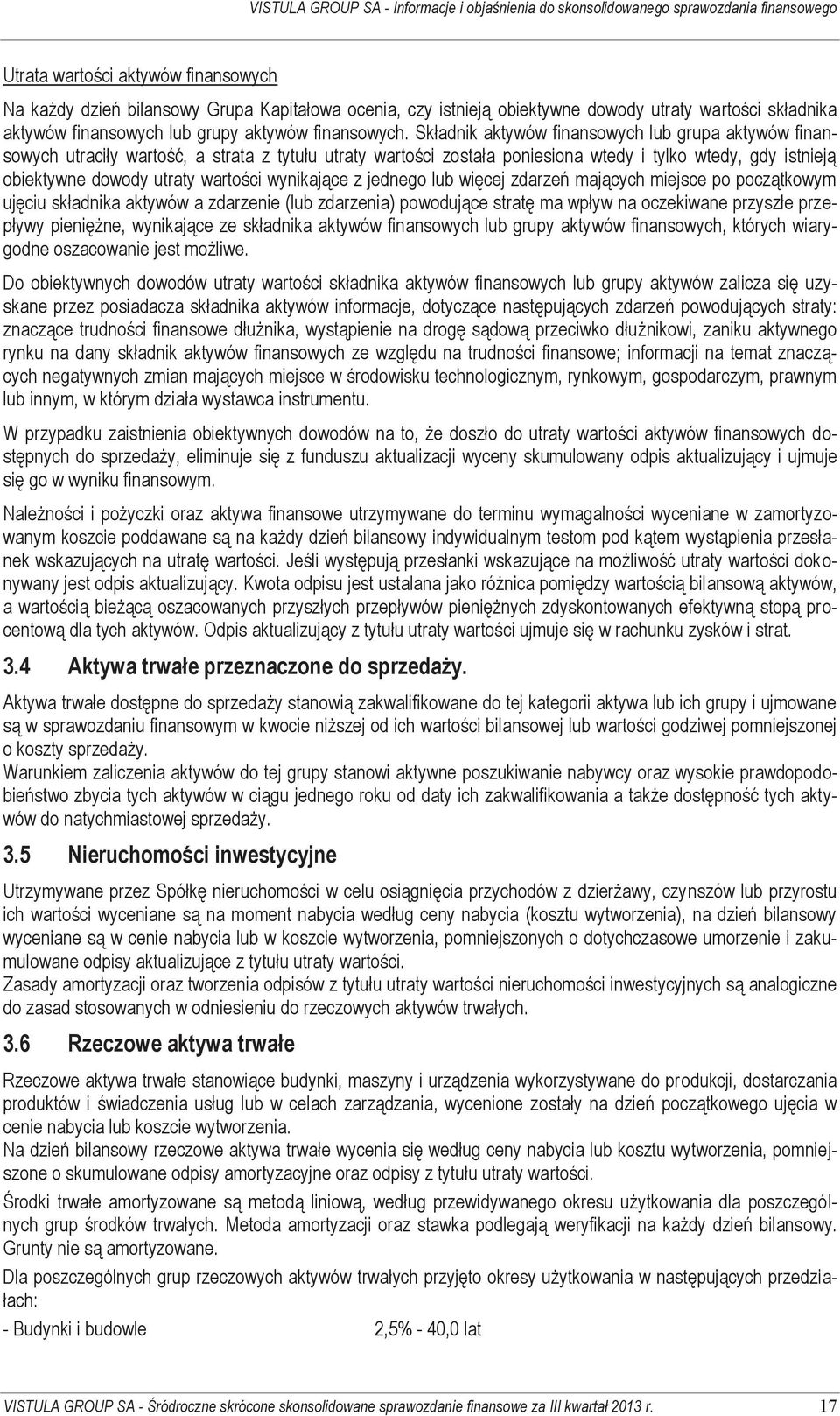 wynikające z jednego lub więcej zdarzeń mających miejsce po początkowym ujęciu składnika aktywów a zdarzenie (lub zdarzenia) powodujące stratę ma wpływ na oczekiwane przyszłe przepływy pieniężne,