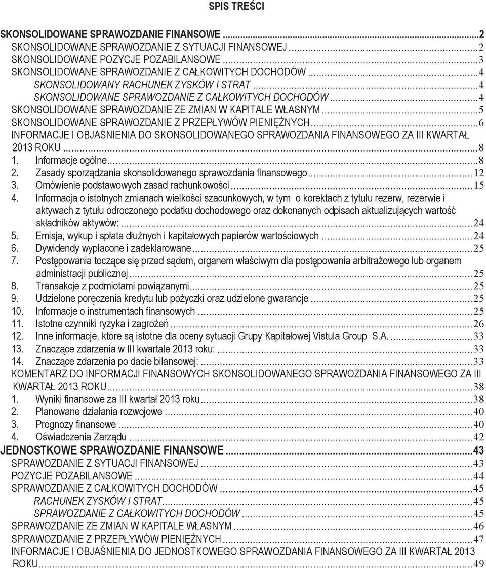 .. 4 SKONSOLIDOWANE SPRAWOZDANIE ZE ZMIAN W KAPITALE WŁASNYM... 5 SKONSOLIDOWANE SPRAWOZDANIE Z PRZEPŁYWÓW PIENIĘŻNYCH.