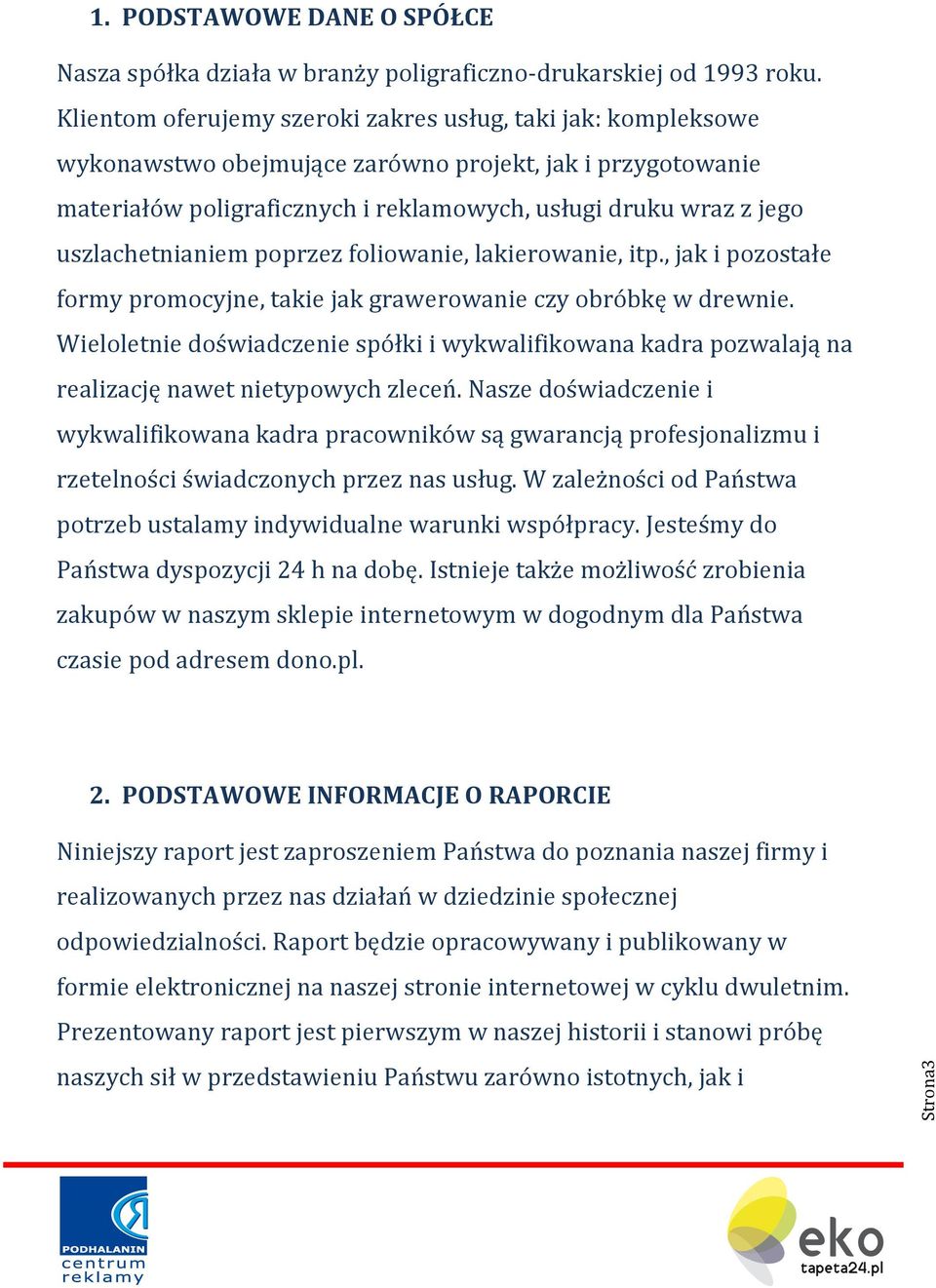 uszlachetnianiem poprzez foliowanie, lakierowanie, itp., jak i pozostałe formy promocyjne, takie jak grawerowanie czy obróbkę w drewnie.