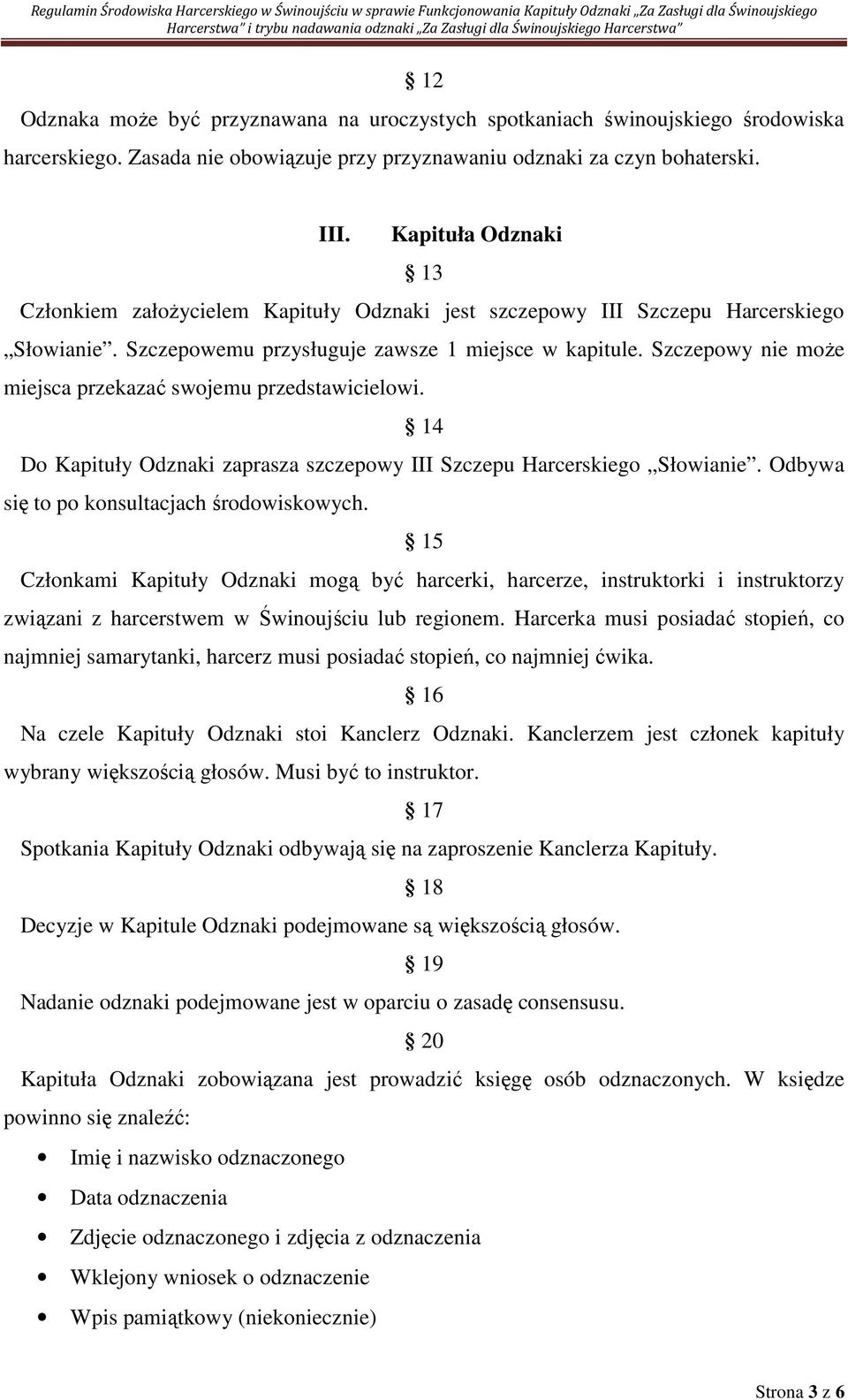 Szczepowy nie moŝe miejsca przekazać swojemu przedstawicielowi. 14 Do Kapituły Odznaki zaprasza szczepowy III Szczepu Harcerskiego Słowianie. Odbywa się to po konsultacjach środowiskowych.