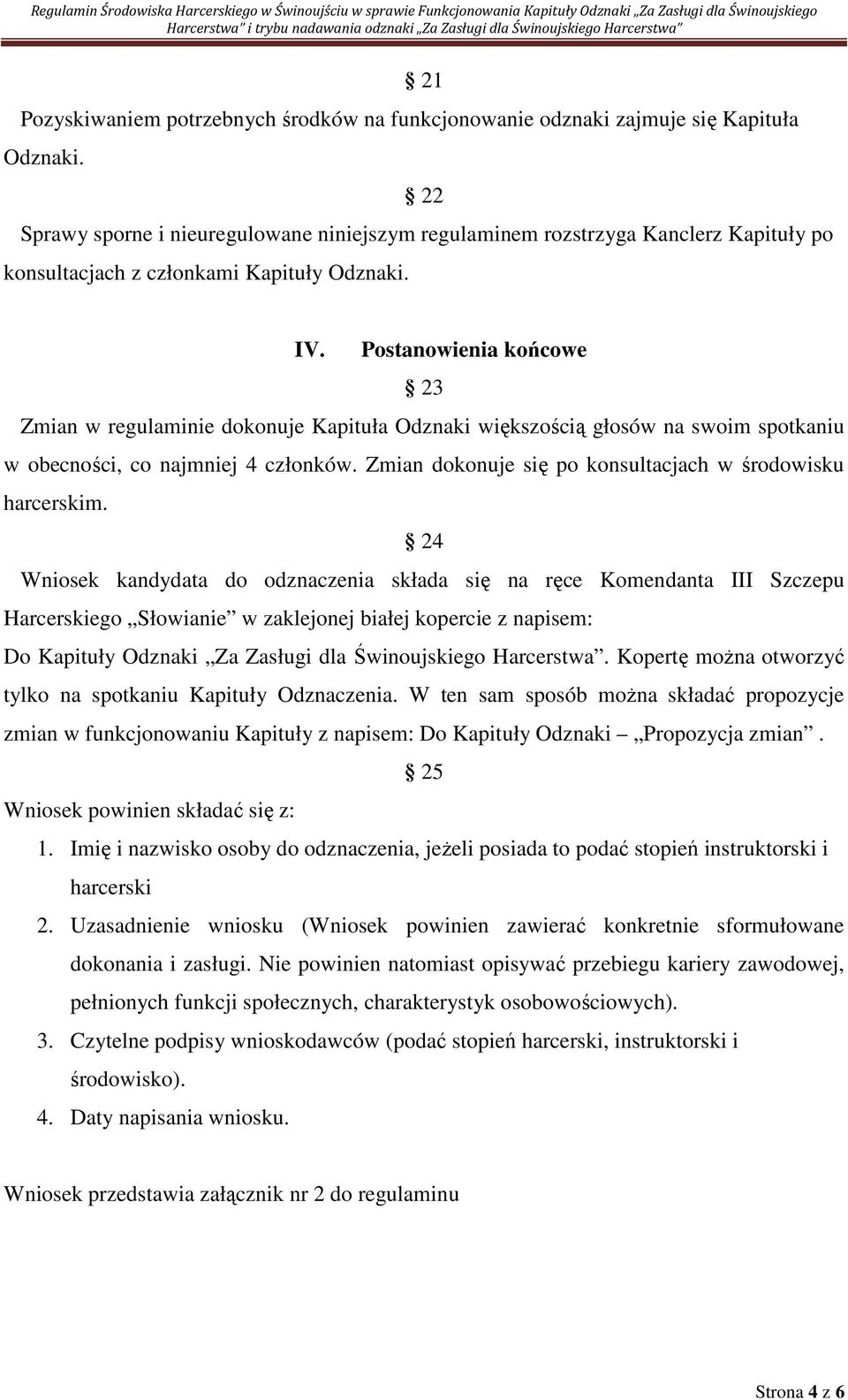 Postanowienia końcowe 23 Zmian w regulaminie dokonuje Kapituła Odznaki większością głosów na swoim spotkaniu w obecności, co najmniej 4 członków.