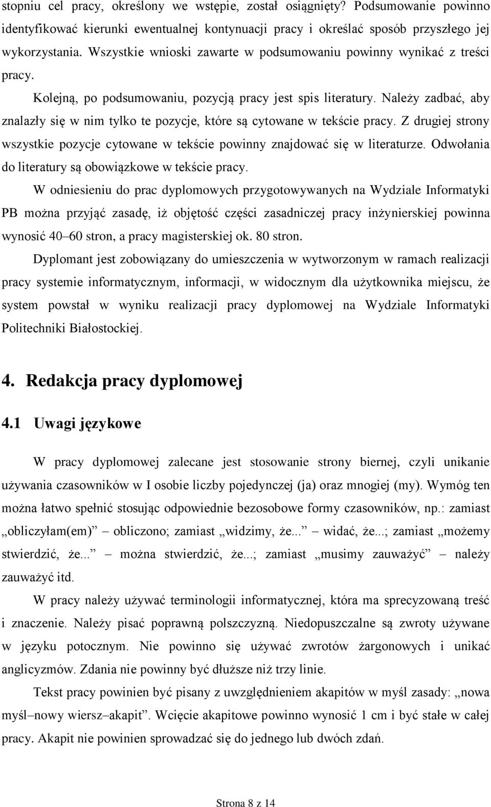 Należy zadbać, aby znalazły się w nim tylko te pozycje, które są cytowane w tekście pracy. Z drugiej strony wszystkie pozycje cytowane w tekście powinny znajdować się w literaturze.