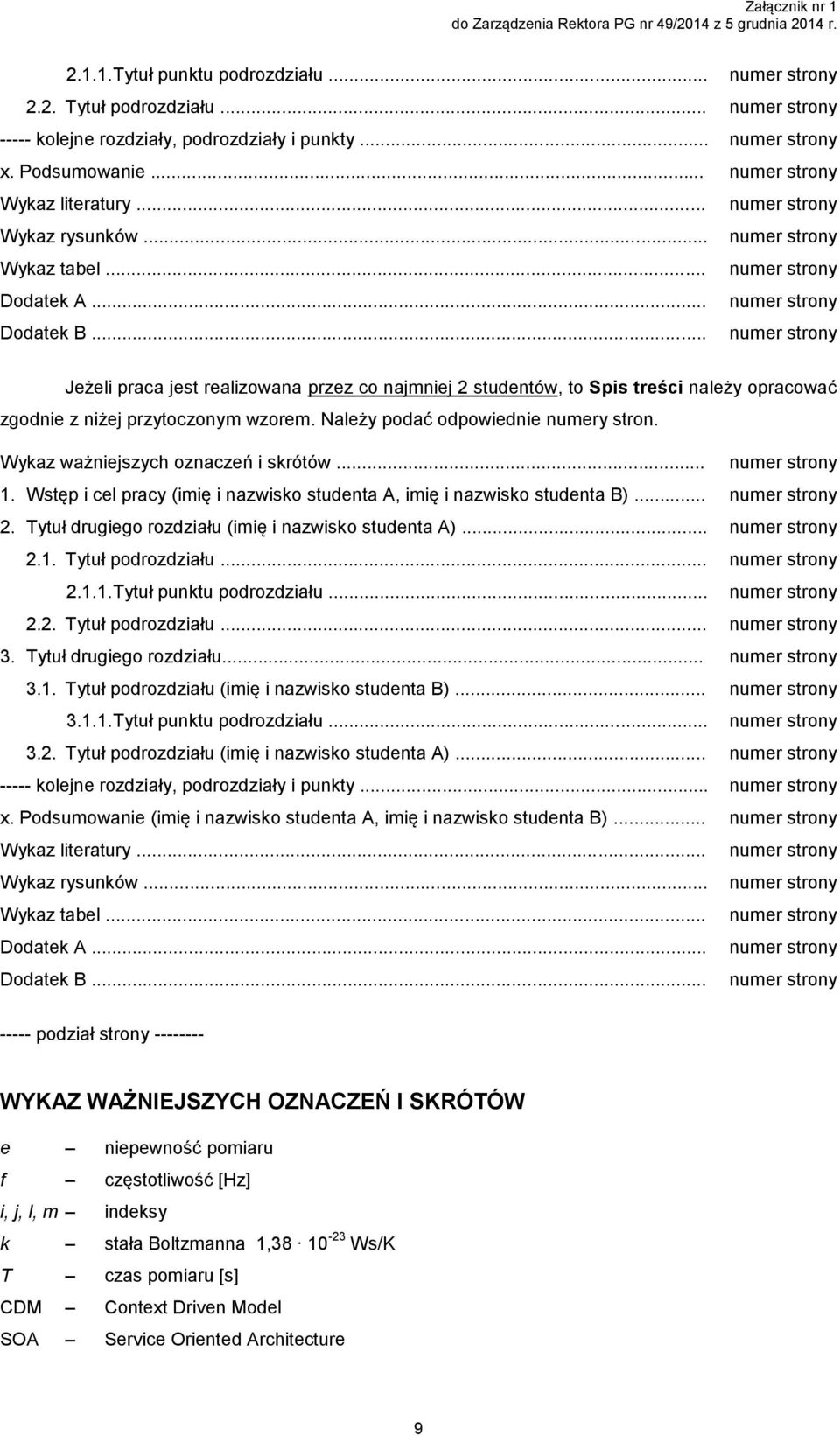 .. numer strony Dodatek A... numer strony Dodatek B... numer strony Jeżeli praca jest realizowana przez co najmniej 2 studentów, to Spis treści należy opracować zgodnie z niżej przytoczonym wzorem.