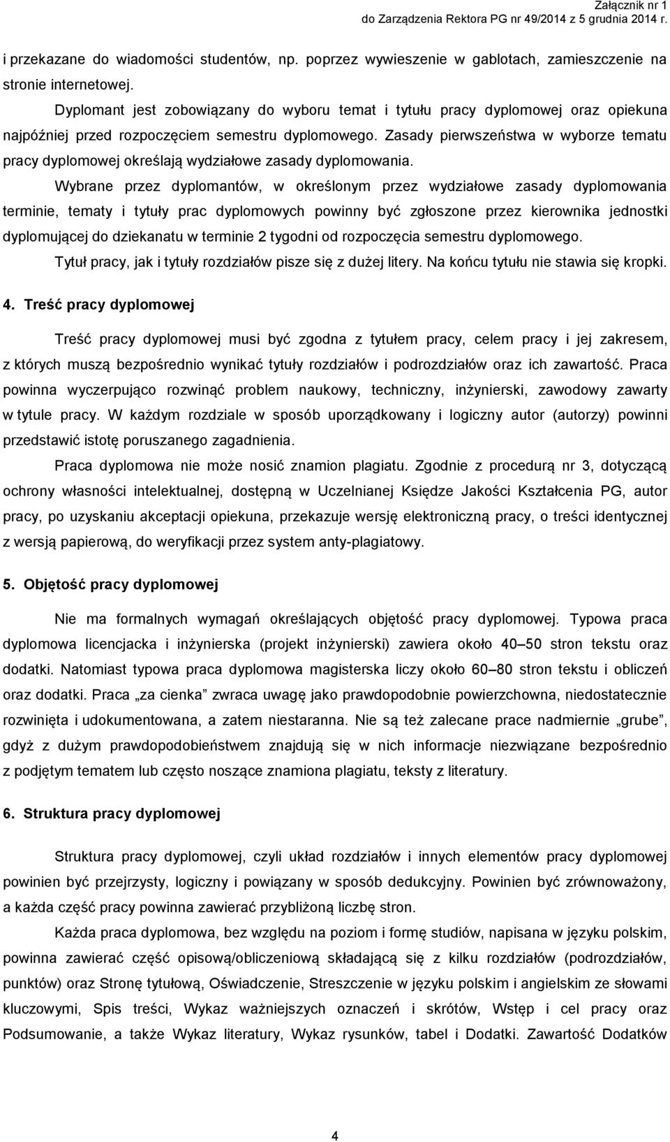 Zasady pierwszeństwa w wyborze tematu pracy dyplomowej określają wydziałowe zasady dyplomowania.