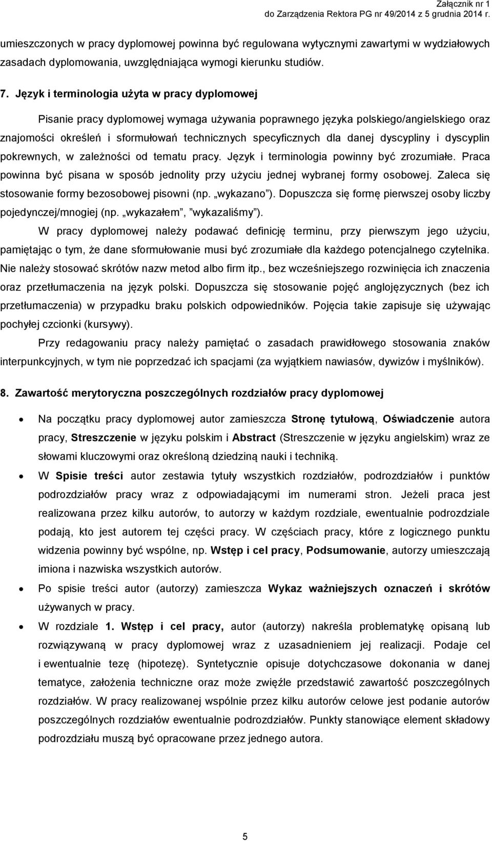 Język i terminologia użyta w pracy dyplomowej Pisanie pracy dyplomowej wymaga używania poprawnego języka polskiego/angielskiego oraz znajomości określeń i sformułowań technicznych specyficznych dla