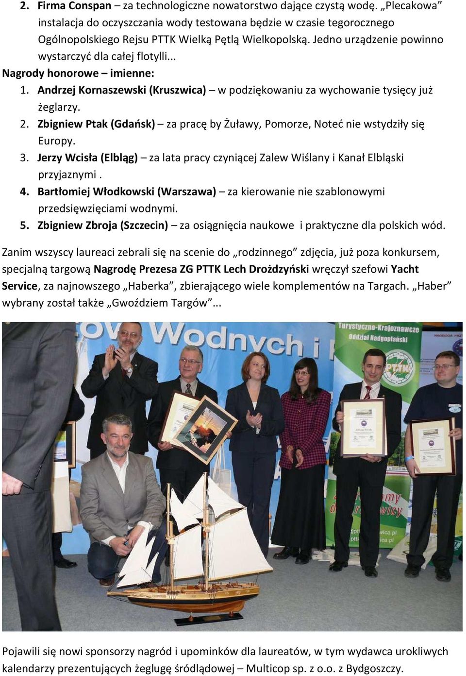.. Nagrody honorowe imienne: 1. Andrzej Kornaszewski (Kruszwica) w podziękowaniu za wychowanie tysięcy już żeglarzy. 2.