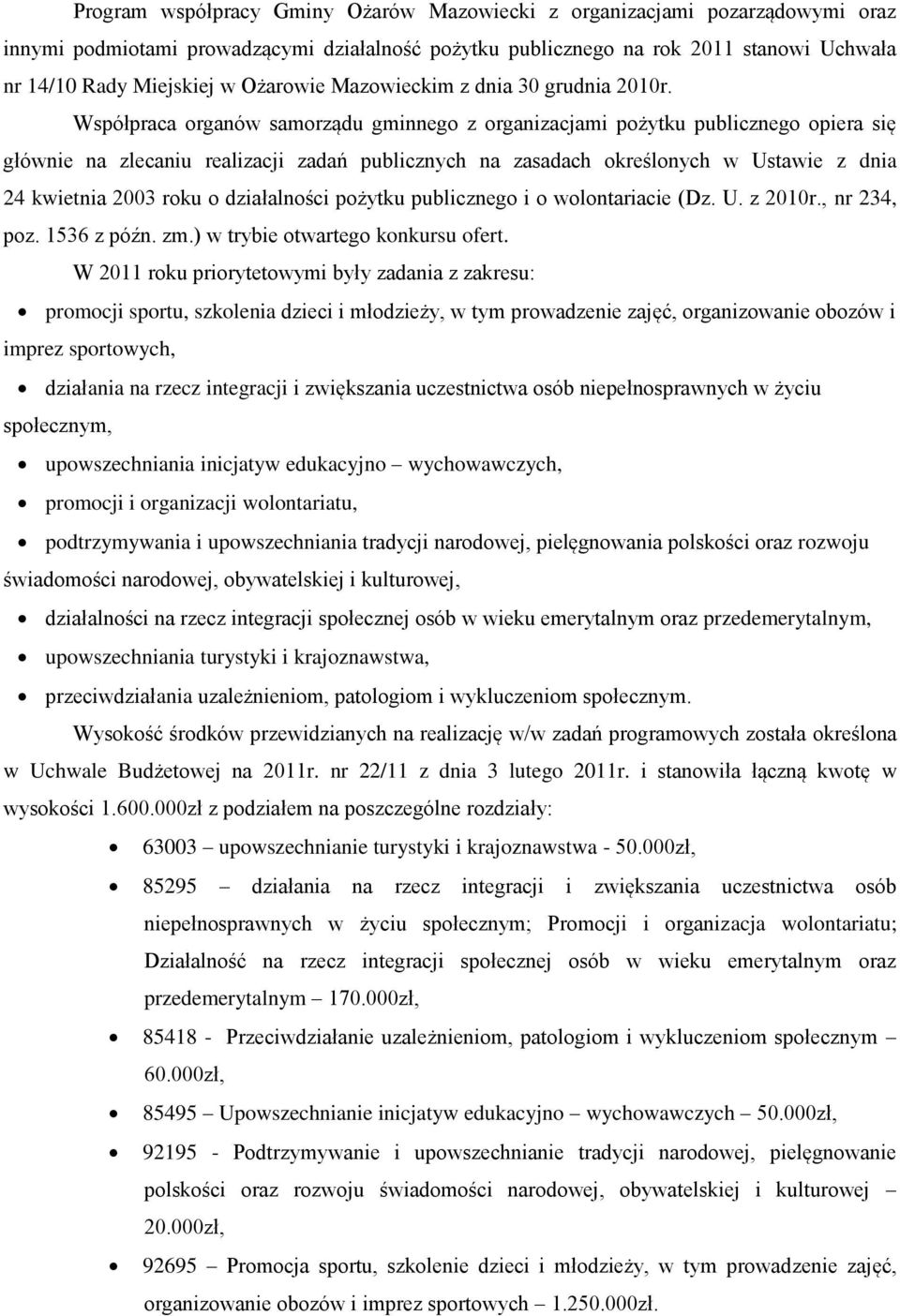 Współpraca organów samorządu gminnego z organizacjami pożytku publicznego opiera się głównie na zlecaniu zadań publicznych na zasadach określonych w Ustawie z dnia 24 kwietnia 2003 roku o