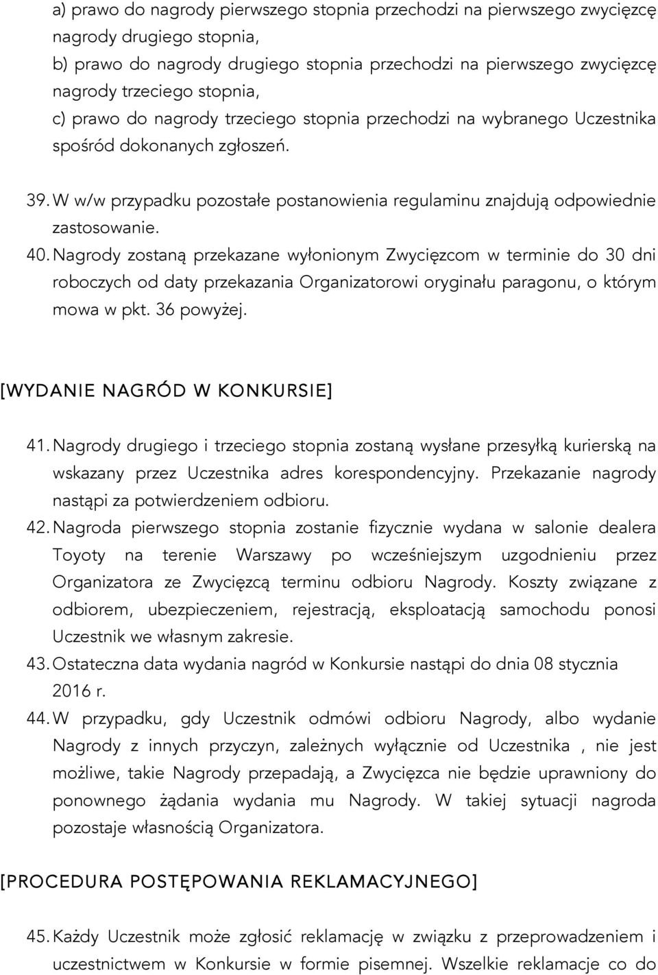 Nagrody zostaną przekazane wyłonionym Zwycięzcom w terminie do 30 dni roboczych od daty przekazania Organizatorowi oryginału paragonu, o którym mowa w pkt. 36 powyżej. [WYDANIE NAGRÓD W KONKURSIE] 41.