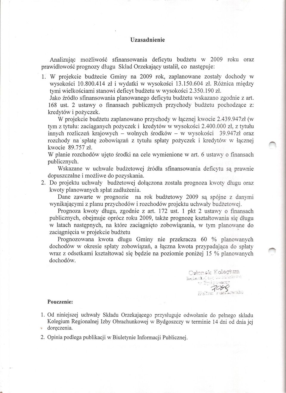 Róznica miedzy tymi wielkosciami stanowi deficyt budzetu w wysokosci 2.350.190 zl. Jako zródlo sfinansowania planowanego deficytu budzetu wskazano zgodnie z art. 168 ust.