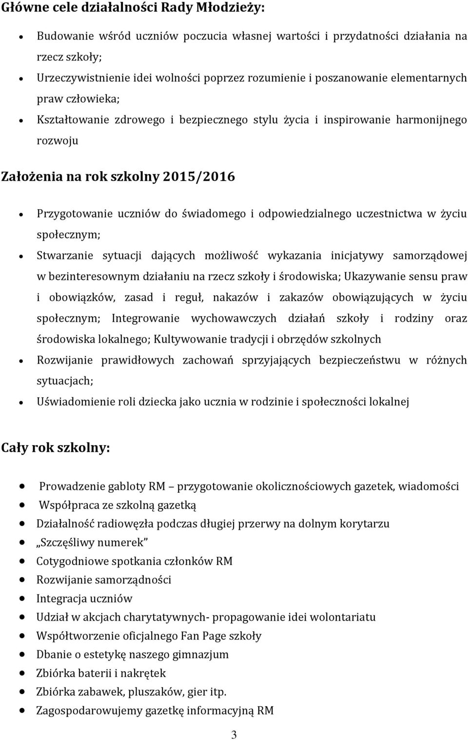 odpowiedzialnego uczestnictwa w życiu społecznym; Stwarzanie sytuacji dających możliwość wykazania inicjatywy samorządowej w bezinteresownym działaniu na rzecz szkoły i środowiska; Ukazywanie sensu