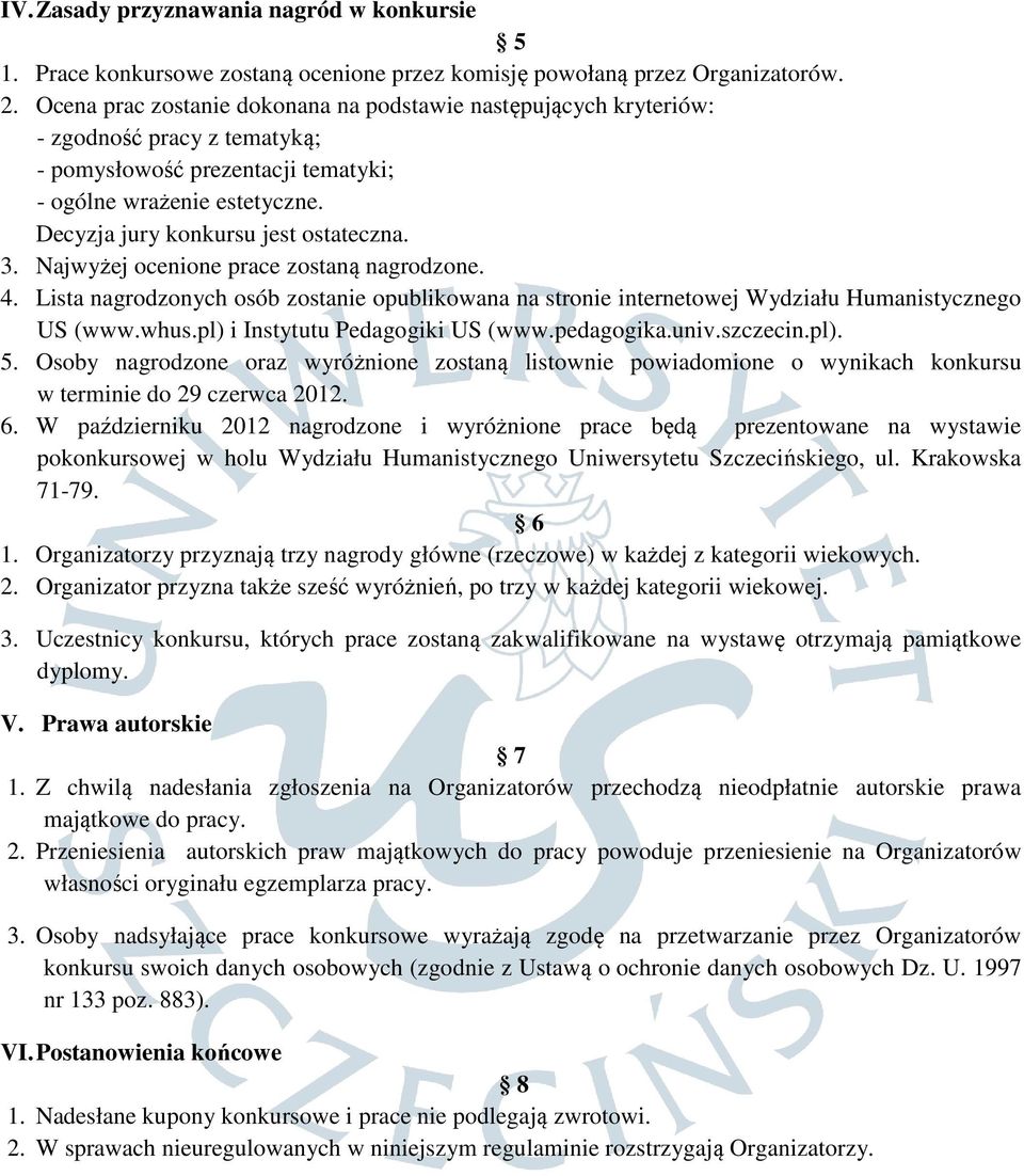 3. Najwyżej ocenione prace zostaną nagrodzone. 4. Lista nagrodzonych osób zostanie opublikowana na stronie internetowej Wydziału Humanistycznego US (www.whus.pl) i Instytutu Pedagogiki US (www.