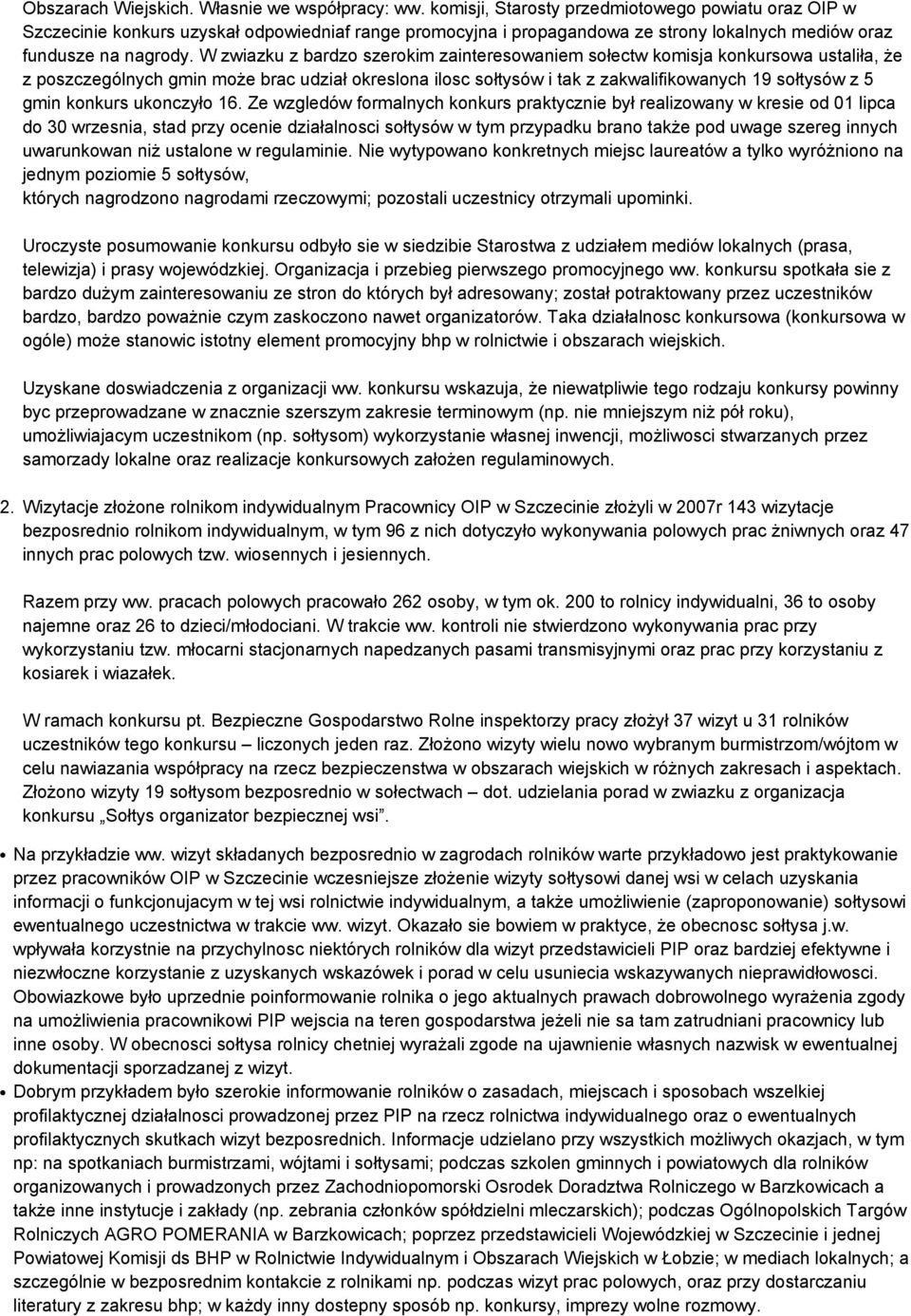 W zwiazku z bardzo szerokim zainteresowaniem sołectw komisja konkursowa ustaliła, że z poszczególnych gmin może brac udział okreslona ilosc sołtysów i tak z zakwalifikowanych 19 sołtysów z 5 gmin